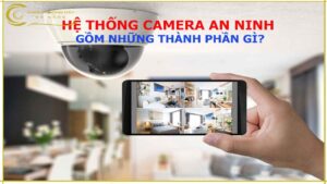 he-thong-camera-an-ninh-hoan-chinh-bao-gom-nhung-thanh-phan-gi
