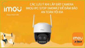 cac-luu-y-khi-lap-dat-camera-imou-ipc-s7dp-5m0wez-de-dam-bao-an-toan-toi-da