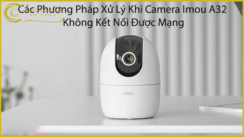 cac-phuong-phap-xu-ly-khi-camera-imou-a32-khong-ket-noi-duoc-mang-2
