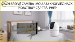 cach-bao-ve-camera-imou-a32-khoi-viec-hack-hoac-truy-cap-trai-phep