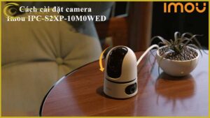 cach-cai-dat-camera-imou-ipc-s2xp-10m0wed-lan-dau-tien