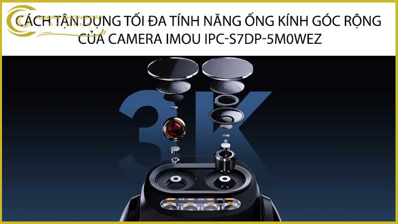 cach-tan-dung-toi-da-tinh-nang-ong-kinh-goc-rong-cua-camera-imou-ipc-s7dp-5m0wez