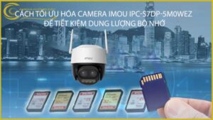 cach-toi-uu-hoa-camera-imou-ipc-s7dp-5m0wez-de-tiet-kiem-dung-luong-bo-nho