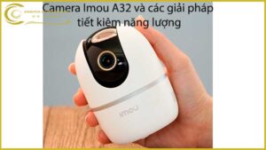 camera-imou-a32-va-cac-giai-phap-tiet-kiem-nang-luong