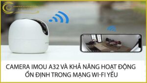 camera-imou-a32-va-kha-nang-hoat-dong-on-dinh-trong-mang-wi-fi-yeu