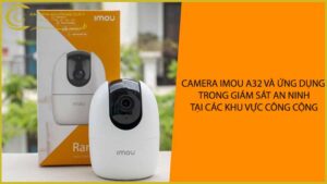 camera-imou-a32-va-ung-dung-trong-giam-sat-an-ninh-tai-cac-khu-vuc-cong-cong