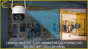 camera-imou-ipc-s7dp-5m0wez-va-cach-nang-cao-do-bao-mat-cho-cua-hang