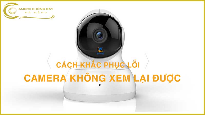 camera-khong-xem-lai-duoc-phai-khac-phuc-sao-1