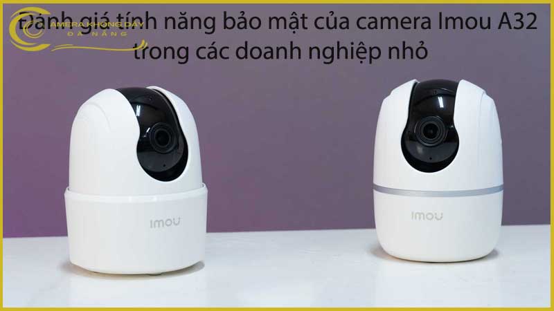 danh-gia-tinh-nang-bao-mat-cua-camera-imou-a32-trong-cac-doanh-nghiep-nho-1