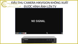 dau-thu-camera-hikvision-khong-xuat-duoc-hinh-anh-len-tv