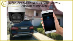 giai-phap-camera-imou-ipc-s7dp-5m0wez-cho-nha-thong-minh