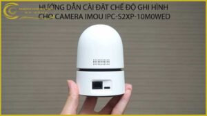 huong-dan-cai-dat-che-do-ghi-hinh-cho-camera-imou-ipc-s2xp-10m0wed