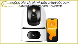 huong-dan-cai-dat-va-dieu-chinh-goc-quay-camera-imou-ipc-s2xp-10m0wed