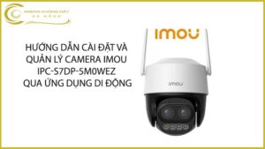 huong-dan-cai-dat-va-quan-ly-camera-imou-ipc-s7dp-5m0wez-qua-ung-dung-di-dong