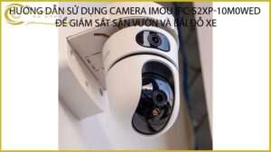 huong-dan-su-dung-camera-imou-ipc-s2xp-10m0wed-de-giam-sat-san-vuon-va-bai-do-xe