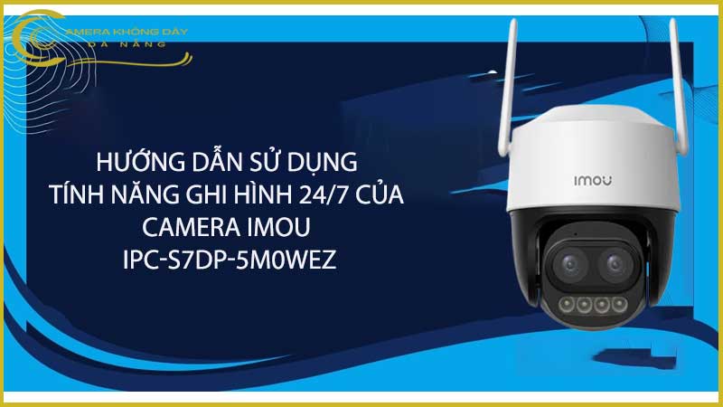 huong-dan-su-dung-tinh-nang-ghi-hinh-24-7-cua-camera-imou-ipc-s7dp-5m0wez-1