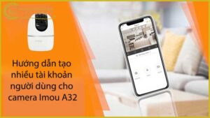 huong-dan-tao-nhieu-tai-khoan-nguoi-dung-cho-camera-imou-a32