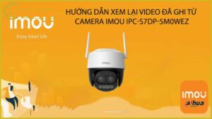 huong-dan-xem-lai-video-da-ghi-tu-camera-imou-ipc-s7dp-5m0wez
