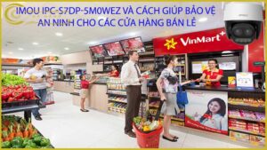 imou-ipc-s7dp-5m0wez-va-cach-giup-bao-ve-an-ninh-cho-cac-cua-hang-ban-le