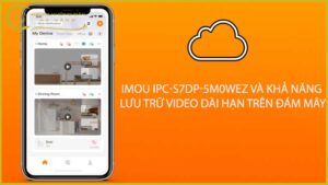 imou-ipc-s7dp-5m0wez-va-kha-nang-luu-tru-video-dai-han-tren-dam-may