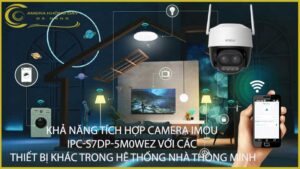 kha-nang-tich-hop-camera-imou-ipc-s7dp-5m0wez-voi-cac-thiet-bi-khac-trong-he-thong-nha-thong-minh