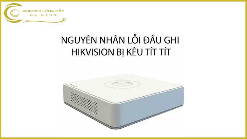 loi-dau-ghi-hikvision-bi-keu-tit-tit-1