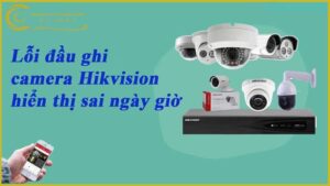 loi-dau-ghi-hikvision-bi-sai-ngay-gio
