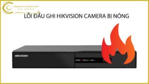 loi-dau-ghi-hikvision-camera-bi-nong