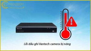 loi-dau-ghi-vantech-camera-bi-nong