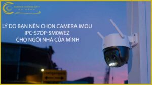 ly-do-ban-nen-chon-camera-imou-ipc-s7dp-5m0wez-cho-ngoi-nha-cua-minh