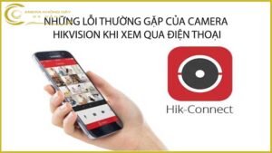 nhung-loi-thuong-gap-cua-camera-hikvision-khi-xem-qua-dien-thoai