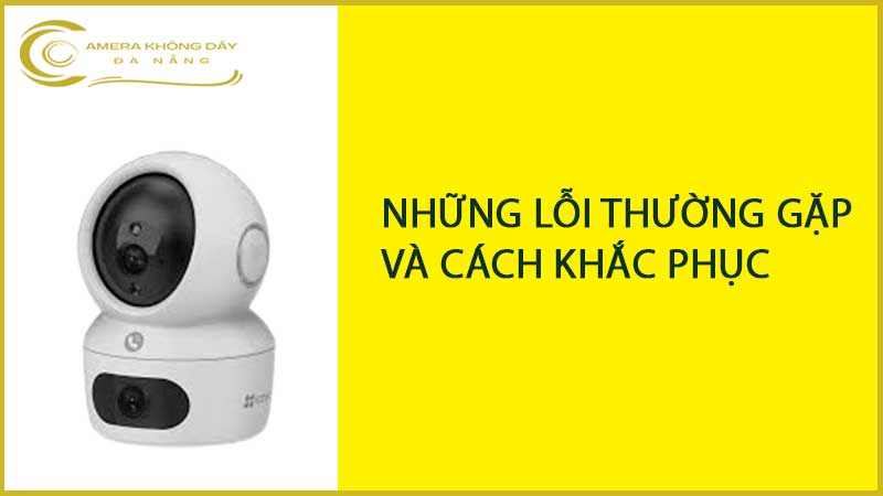 nhung-loi-thuong-gap-khi-su-dung-camera-ezviz-h7c-va-cach-khac-phuc-2