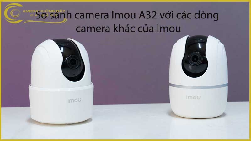so-sanh-camera-imou-a32-voi-cac-dong-camera-khac-cua-imou