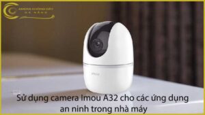su-dung-camera-imou-a32-cho-cac-ung-dung-an-ninh-trong-nha-may