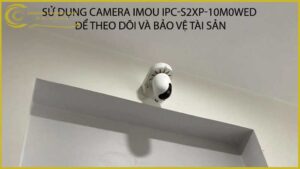 su-dung-camera-imou-ipc-s2xp-10m0wed-de-theo-doi-va-bao-ve-tai-san