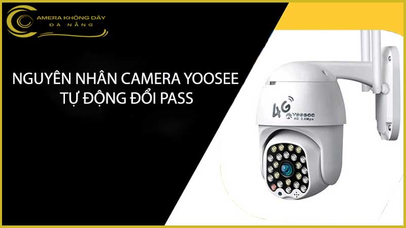 sua-loi-camera-yoosee-tu-dong-doi-pass-tai-da-nang-1