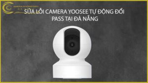 sua-loi-camera-yoosee-tu-dong-doi-pass-tai-da-nang