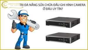 tai-da-nang-sua-chua-dau-ghi-hinh-camera-o-dau-uy-tin