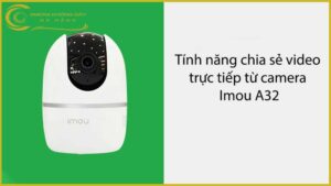 tinh-nang-chia-se-video-truc-tiep-tu-camera-imou-a32-1