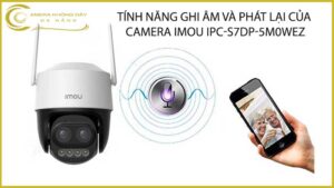 tinh-nang-ghi-am-va-phat-lai-cua-camera-imou-ipc-s7dp-5m0wez