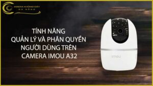 tinh-nang-quan-ly-va-phan-quyen-nguoi-dung-tren-camera-imou-a32