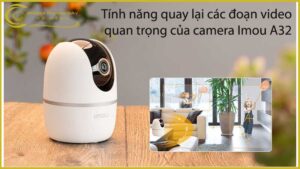 tinh-nang-quay-lai-cac-doan-video-quan-trong-cua-camera-imou-a32