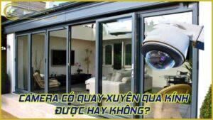 camera-co-quay-xuyen-qua-kinh-duoc-hay-khong