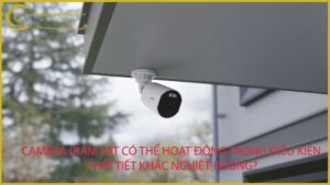 camera-giam-sat-co-the-hoat-dong-trong-dieu-kien-thoi-tiet-khac-nghiet-khong