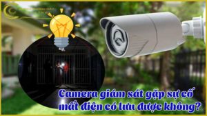 camera-giam-sat-gap-su-co-mat-dien-co-luu-duoc-khong