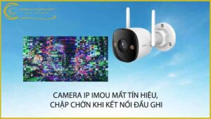 camera-ip-imou-mat-tin-hieu-chap-chon-khi-ket-noi-dau-ghi