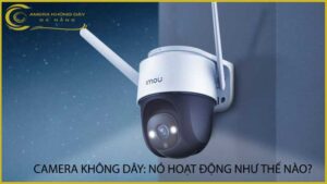 camera-khong-day-no-hoat-dong-nhu-the-nao