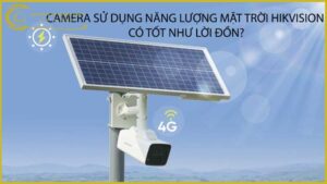 camera-su-dung-nang-luong-mat-troi-hikvision-co-tot-nhu-loi-don