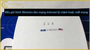 dau-ghi-hinh-kbvision-lam-mang-internet-bi-cham-hoac-mat-mang