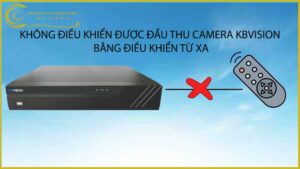 khong-dieu-khien-duoc-dau-thu-camera-kbvision-bang-dieu-khien-tu-xa